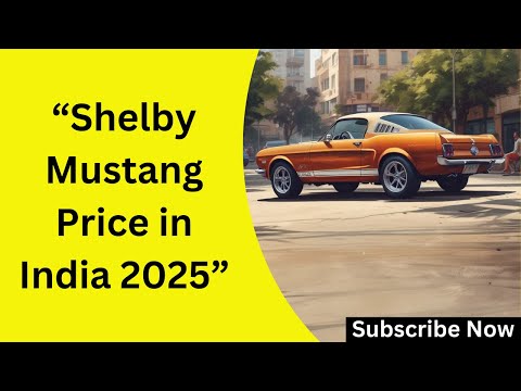 "2025 Shelby Mustang Price in India: Is It Worth the Hype?"