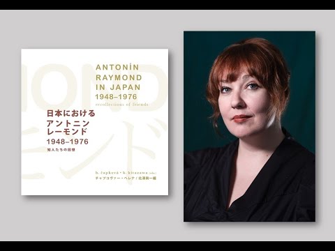 Book Break: Helena Čapková, author of "Antonin Raymond in Japan 1948-1976: Recollections of Friends"