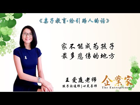 给引路人的话第十二集 | 家不能成为孩子最多悲伤的地方 | 让我们一起听听孩子沟通师兼心灵导师王爱庭老师怎么说 | 企业家新媒体