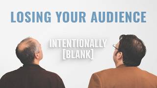 How to Avoid Losing Your Audience — Intentionally Blank Ep. 171