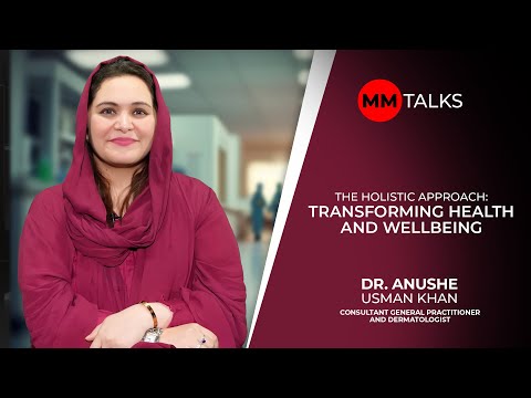 The Holistic Approach: Transforming Health and Wellbeing | Dr. Anushe Usman Khan | MM Talks