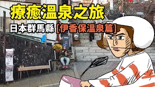 爛腳友善療癒溫泉之旅- 日本群馬縣 [伊香保溫泉篇]