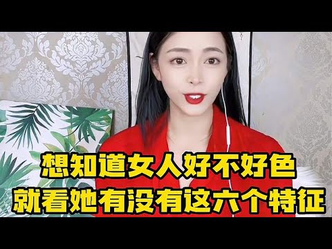 判断女人好不好色，就看她有没有这六个特征，最后一个准到离谱！