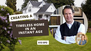 S13 E2: Creating a Timeless Home in an Instant Age