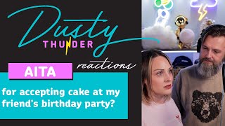 AITA for accepting cake at my friend's birthday party? Dusty Thunder REACTS!