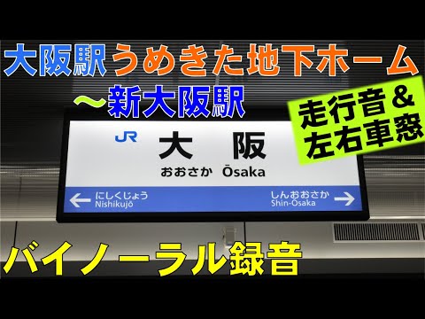 【バイノーラル録音】大阪駅うめきた地下ホーム～新大阪駅/走行音＆左右車窓/Osaka(Umekita Underground Platform) Sta.～Shin-Osaka Sta./Japan