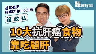 【聽醫生的話】10大抗肝癌食物  靠吃顧肝｜專訪：基隆長庚 肝病防治中心主任 錢政弘｜李雅媛｜4.13.23