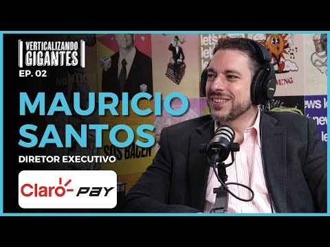 Mauricio Santos - Diretor Executivo @ Claro Pay - Verticalizando Gigantes #02