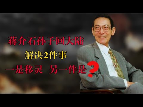 蒋介石孙子回到大陆，解决2件事，一是两蒋移灵，另一个是啥