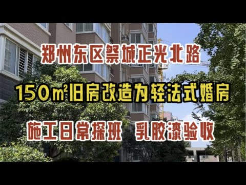 郑州东区祭城正光北路，150㎡旧房改造为轻法式婚房，施工日常探班，乳胶漆验收～