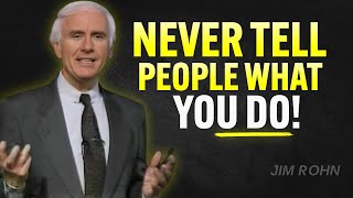 NEVER TELL PEOPLE WHAT YOU DO | Jim Rohn Motivation