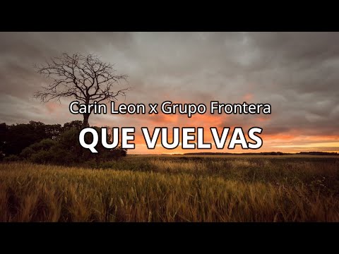 Carin Leon x Grupo Frontera - QUE VUELVAS (Letra/Lyrics)