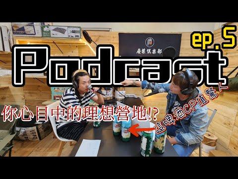 ep.5你心目中理想的露營區是怎樣的??|團露場勘|錄音設備升級|推薦一罐很適合露營喝的啤酒[Podcast]|[廢柴俱樂部]