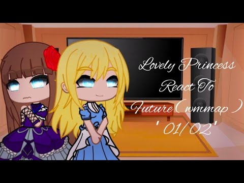 Lovely Princess react to Future • Wmmap • Lucathy ’ Claudia • Description • [ 01/02 ] •