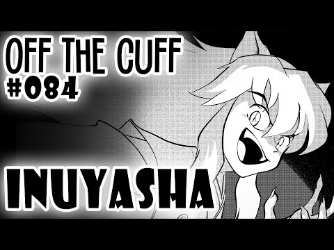 Off the Cuff #084: Inuyasha