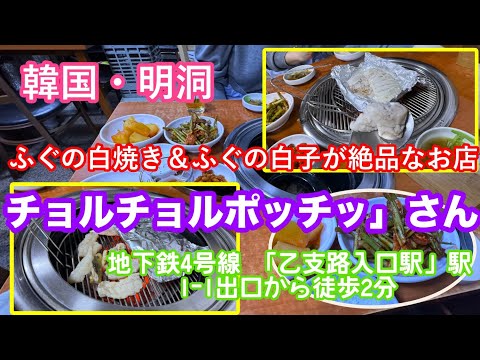 韓国•ソウル　韓国 •ソウル  ふぐの白焼き＆ふぐの白子が絶品なお店「チョルチョルポッチッ」さん　地下鉄4号線 「乙支路入口駅」駅　1-1出口から徒歩2分　철철복집