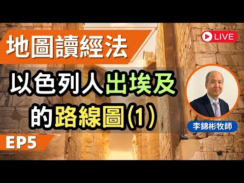 以色列人出埃及的路線圖(1) | 地圖讀經法 第五課 | 李錦彬牧師 (廣東話/國語翻譯) EP5 | 附中文字幕