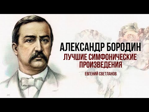 АЛЕКСАНДР БОРОДИН | Лучшие симфонические произведения | Дирижер Евгений Светланов