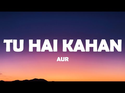 AUR - Tu hai kahan (Lyrics)