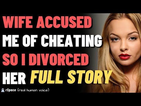 WIFE ACCUSED ME OF CHEATING SO I DIVORCED HER