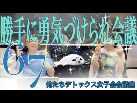 勝手に勇気づけられ会議【第67回 俺たちデトックス女子会会議室】