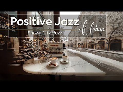 Positive Jazz Urban ~ Immerse Snowy City Buzz & Sweet Jazz for a Cozy Café Amidst Winter Plaza