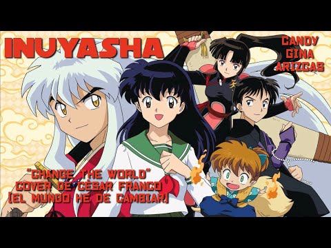 InuYasha - Opening  01 - 'Change the World' [César Franco El Mundo He De Cambiar] (GAC)