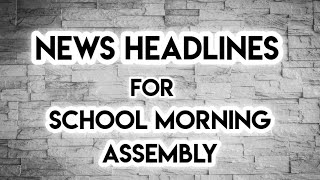 Today's News Headlines for School Morning Assembly