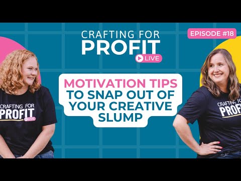 Motivation Tips to Snap Out of Your Creative Slump (Crafting for Profit Live #18)