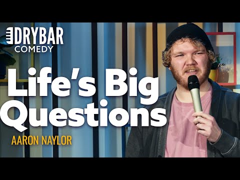 Asking All Of Life's Unanswered Questions. Aaron Naylor