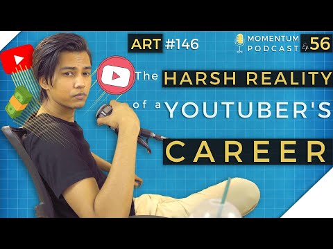 The Harsh Reality of a Youtuber's Life | Momentum Podcast Ep. 56 | ART #146