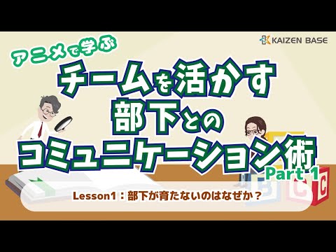 Lesson1：部下が育たないのはなぜか？ 【アニメで学ぶ！チームを活かす部下とのコミュニケーション術 Part1 】