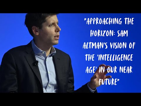 "Approaching the Horizon: Sam Altman's Vision of the 'Intelligence Age' in Our Near Future"