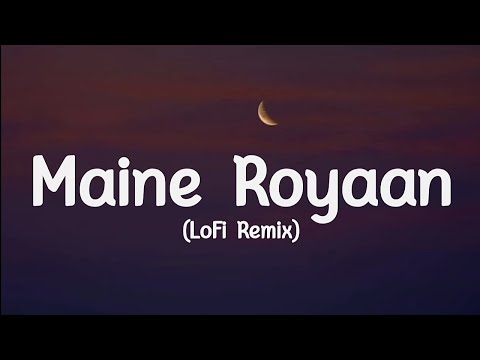 Maine royaan (lyrics) [LoFi remix]