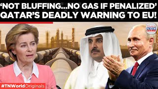 Qatar’s Gas Bombshell: ‘Stop EU Fines or We Halt Supply!’ After Ukraine Shuts Door! | TN World