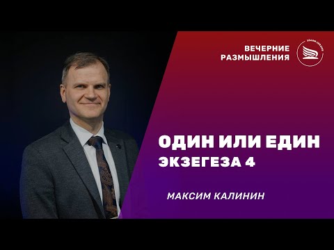 Вечірні роздуми | Тема: Один или Един. Экзегеза 4 | Максим Калинин