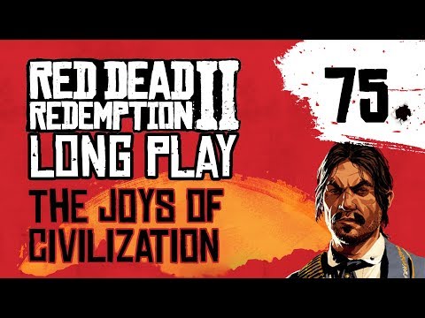 Ep 75 The Joys of Civilization – Red Dead Redemption 2 Long Play