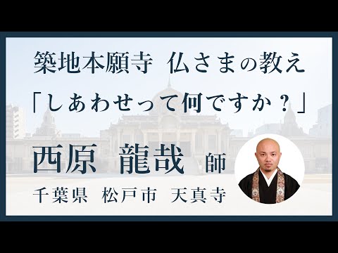 【築地本願寺 仏さまの教え】しあわせって何ですか？【西原 龍哉 師（千葉県 松戸市 天真寺）】