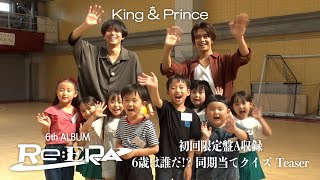 King & Prince「6歳は誰だ！？ 同期当てクイズ 」Teaser(「Re:ERA」初回限定盤A収録)