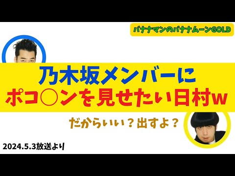 【設楽爆笑】乃木坂メンバーにポコ○ンを見せたい日村w【バナナムーンGOLD】【乃木坂46】