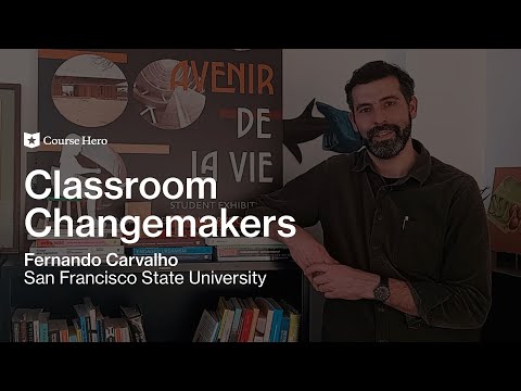 Classroom Changemakers | Fernando Carvalho of San Francisco State University | Course Hero