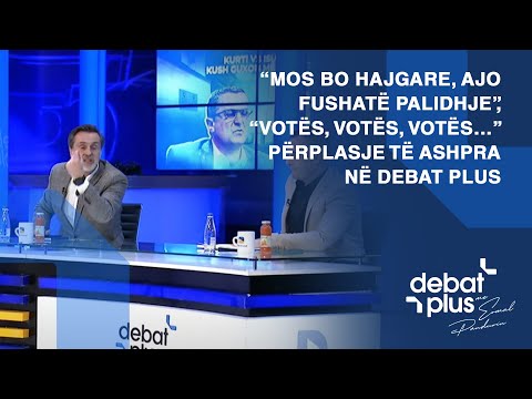 “Mos bo hajgare, ajo fushatë palidhje”, “Votës, votës, votës…” përplasje të ashpra në Debat Plus