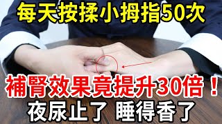 小拇指這個地方每天按50下，補腎效果太驚人了！夜尿止了，睡覺也香了，徹底擺攤夜尿、頻尿的困擾！【中老年講堂】