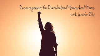 Encouragement for Overwhelmed Homeschool Moms