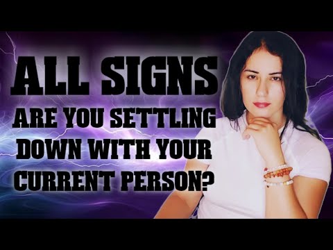 ALL Signs - Are You Settling Down With Your CURRENT Person