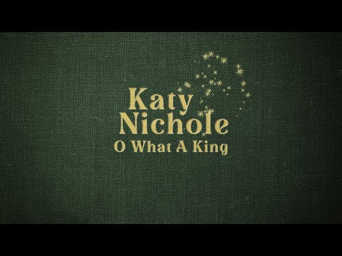 Katy Nichole - "O What A King" (Official Lyric Video)