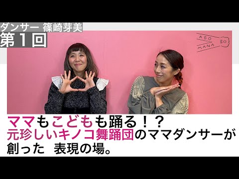 出会って欲しいオトナがいるんです。ダンサー篠崎芽美編ママもこどもも踊る！？元珍しいキノコ舞踊団のママダンサーが創った表現の場。