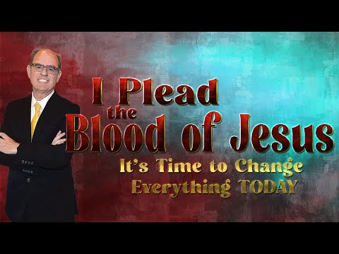 I Plead the Blood -Everything Changes in My Life Today