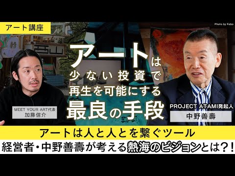 【アート講座】街づくりの鍵はアート！経営者 中野善壽が考えるアートが持つ力とは？！50組以上が参加する芸術祭【ATAMI ART GRANT】