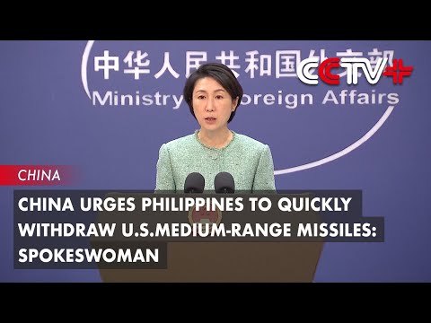 China Urges Philippines to Quickly Withdraw U.S. Medium-range Missiles: Spokeswoman